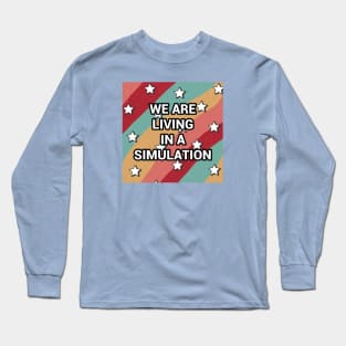 We Are Living In A Simulation Long Sleeve T-Shirt